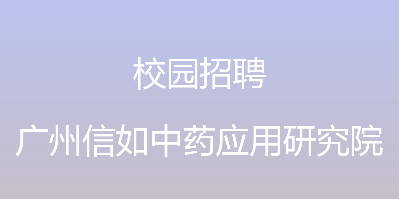 校园招聘 - 广州信如中药应用研究院