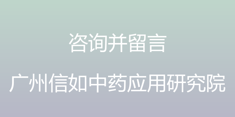 咨询并留言 - 广州信如中药应用研究院